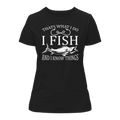 I Fish And Know Things T-Shirt for Women