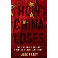 How China Loses: The Pushback Against Chinese Global Ambitions - Hardcover