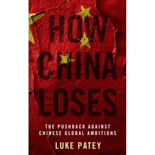 How China Loses: The Pushback Against Chinese Global Ambitions - Hardcover